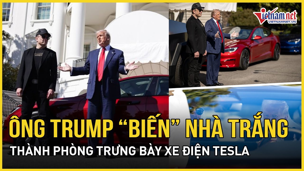 TT Trump biến Nhà Trắng thành “sàn diễn” Tesla, thề bảo vệ Elon Musk chống lại chiến dịch tẩy chay