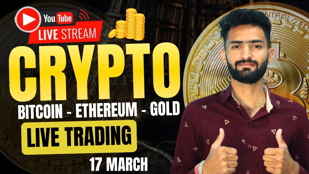 Live Crypto and forex Trading | Bitcoin Live Trading | Gold Live Trading | 17 MARCH 2025 🤑